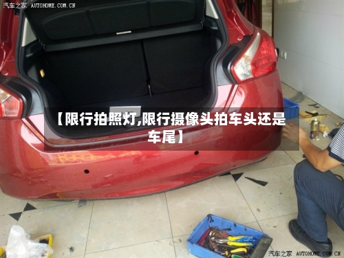 【限行拍照灯,限行摄像头拍车头还是车尾】