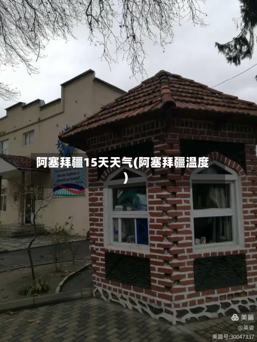 阿塞拜疆15天天气(阿塞拜疆温度)