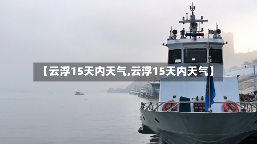 【云浮15天内天气,云浮15天内天气】