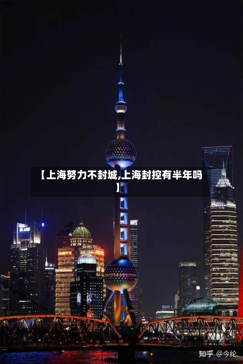 【上海努力不封城,上海封控有半年吗】