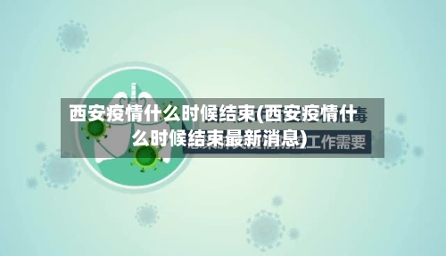 西安疫情什么时候结束(西安疫情什么时候结束最新消息)