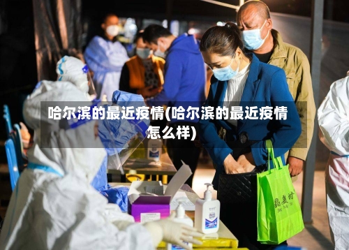 哈尔滨的最近疫情(哈尔滨的最近疫情怎么样)