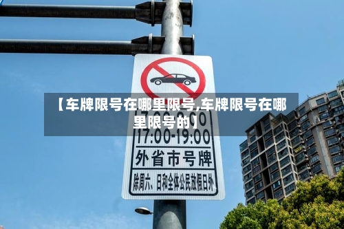 【车牌限号在哪里限号,车牌限号在哪里限号的】