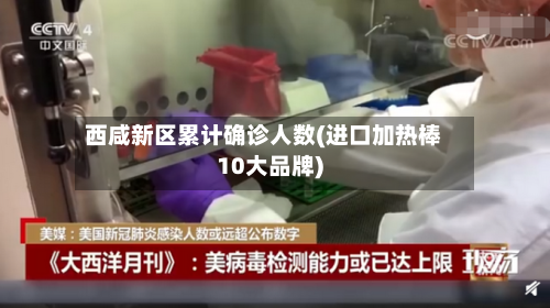 西咸新区累计确诊人数(进口加热棒10大品牌)